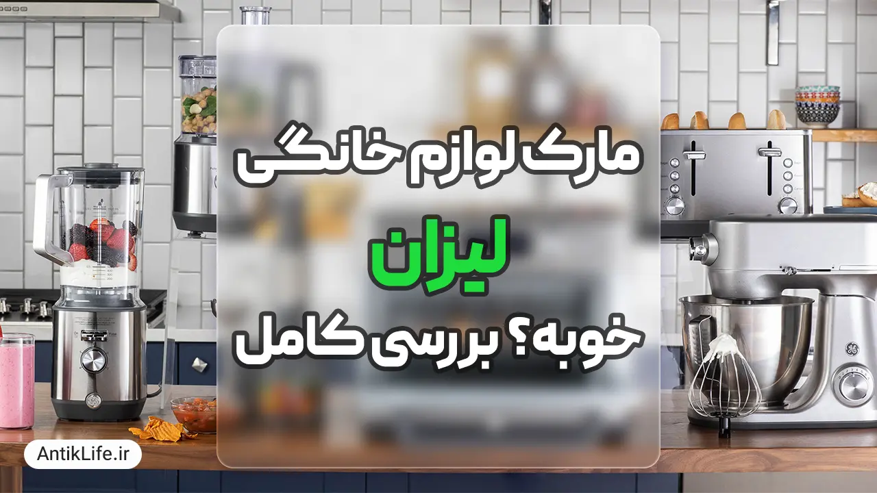 مارک لیزان خوبه؟ بررسی برند لوازم خانگی Lezan